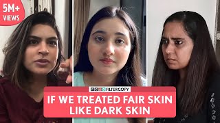 FilterCopy  If We Treated Fair Skin Like Dark Skin  FtRevathi Pillai Shagun Kazania amp Satya Naik [upl. by Enaed]