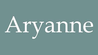 How to Pronounce Aryanne Aryan Correctly in French [upl. by Alaehs227]