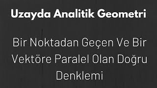 16 Uzayda Doğru Denklemleri  Bir Noktadan Geçen ve Verilen Bir Vektöre Paralel Olan Doğru Denklemi [upl. by Odnomor674]