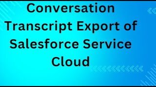 Conversation Transcript Export of Salesforce Service Cloud [upl. by Bishop322]