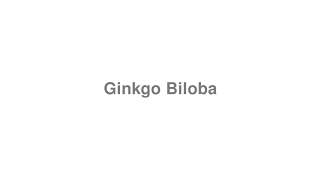 How to Pronounce quotGinkgo Bilobaquot [upl. by Dyann]