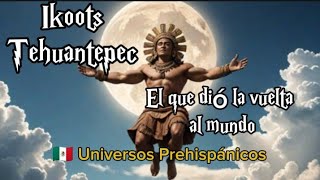 🇲🇽🧜‍♀️ Cuentos leyendas y misterios del Istmo oaxaqueño Ikoots Cap 3 El dio la vuelta al mundo [upl. by Fedirko]